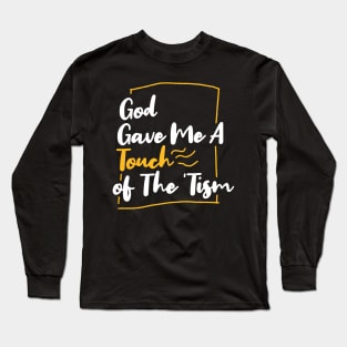 God gave me a touch of the 'tism Long Sleeve T-Shirt